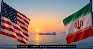 Trump Says U.S. Will Not Attack Iran Before November Midterms